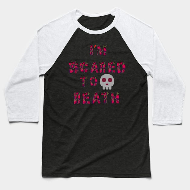 I'M SCARED TO DEATH Baseball T-Shirt by hypocrite human